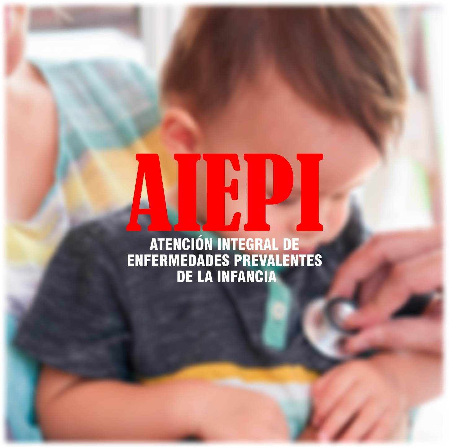 AIEPI ATENCION INTEGRAL DE ENFERMEDADES PREVALENTES DE LA INFANCIA